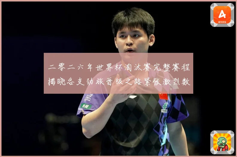二零二六年世界杯淘汰赛完整赛程揭晓各支劲旅晋级之路紧张激烈数据研判：最新赛事动态与深度分析