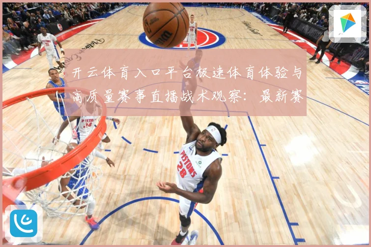 开云体育入口平台极速体育体验与高质量赛事直播战术观察：最新赛事动态与深度分析