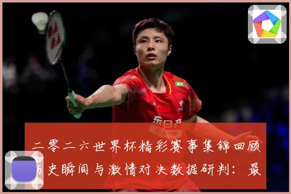 二零二六世界杯精彩赛事集锦回顾历史瞬间与激情对决数据研判：最新赛事动态与深度分析