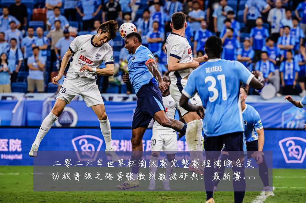 二零二六年世界杯淘汰赛完整赛程揭晓各支劲旅晋级之路紧张激烈数据研判:最新赛事动态与深度分析