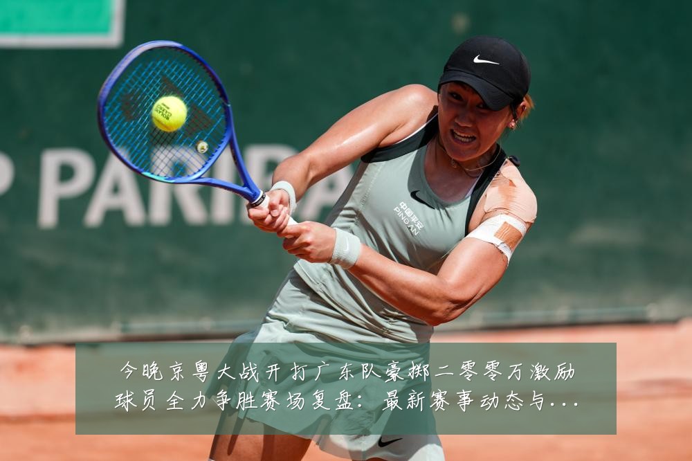 今晚京粤大战开打广东队豪掷二零零万激励球员全力争胜赛场复盘:最新赛事动态与深度分析