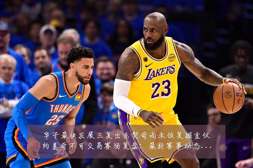 华子最快发展三复出东契奇尚未恢复掘金仅约基奇不可交易赛场复盘:最新赛事动态与深度分析